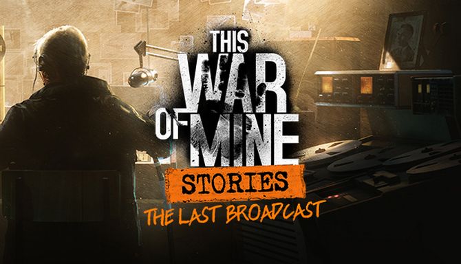 This War of Mine Stories The Last Broadcast-CODEX Free Download