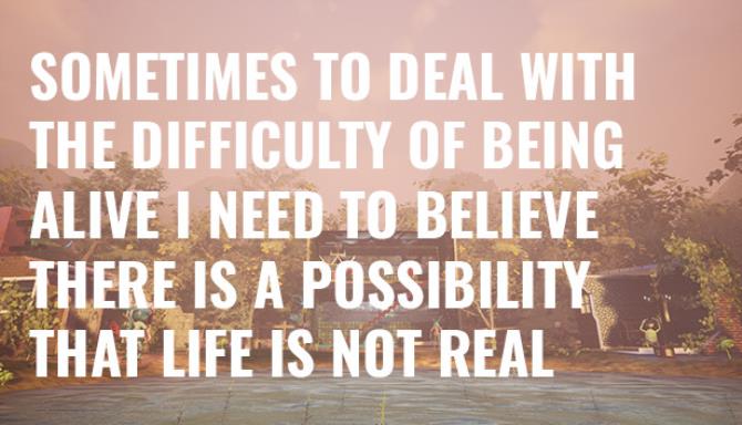 Sometimes to Deal with the Difficulty of Being Alive I Need to Believe There Is a Possibility That Life Is Not Real-TiNYiSO