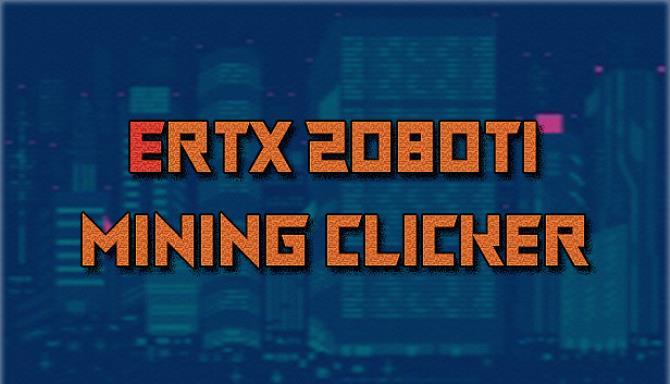 ERTX 2080TI Mining Clicker-RAZOR Free Download
