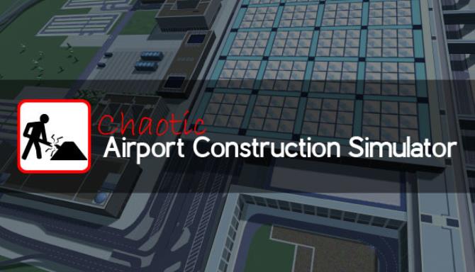 Chaotic Airport Construction Simulator Free Download