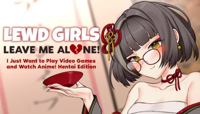 Lewd Girls, Leave Me Alone! I Just Want to Play Video Games and Watch Anime! – Hentai Edition Free Download