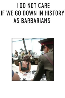 I Do Not Care If We Go Down in History as Barbarians Free Download